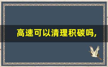 高速可以清理积碳吗,长期跑高速的车不用清洗积碳