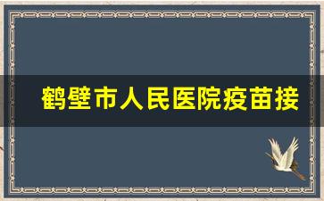 鹤壁市人民医院疫苗接种电话,鹤壁市人民医院官网首页